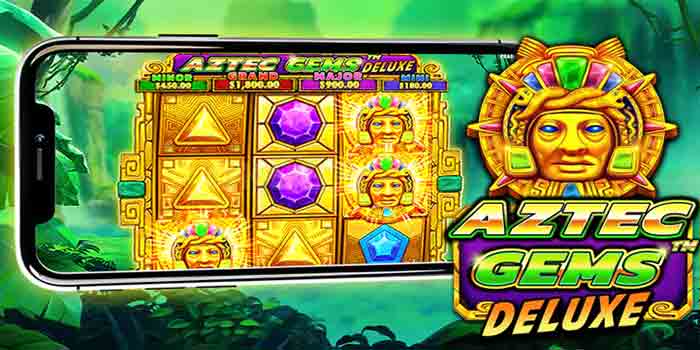 Tips Bermain Stabil Untuk Menang Slot Aztec Gems Deluxe